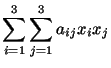 $\displaystyle \sum^3_{i=1} \sum^3_{j=1} a_{ij} x_ix_j$