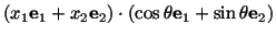 $\displaystyle (x_1\mathbf{e}_1 + x_2\mathbf{e}_2)\cdot (\cos\theta \mathbf{e}_1 + \sin\theta\mathbf{e}_2)$