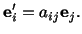 $\displaystyle \mathbf{e}^\prime_i = a_{ij}\mathbf{e}_j.$