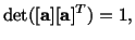 $\displaystyle {\rm det}([\mathbf{a}][\mathbf{a}]^T) = 1,$