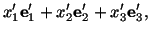 $\displaystyle x^\prime_1\mathbf{e}^\prime_1 + x^\prime_2\mathbf{e}^\prime_2 + x^\prime_3\mathbf{e}^\prime_3,$