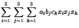 $ \displaystyle\sum^3_{i=1}\ \sum^3_{j=1}\
\sum^3_{k=1}\ a_ib_jc_kx_ix_jx_k$