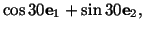 $\displaystyle \cos 30 \mathbf{e}_1 + \sin 30\mathbf{e}_2,$