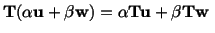 $\displaystyle \mathbf{T}(\alpha \mathbf{u} + \beta \mathbf{w}) = \alpha \mathbf{T}\mathbf{u} + \beta \mathbf{T}\mathbf{w}\ $