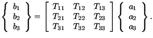 $\displaystyle \left\{\begin{array}{c} b_1\\  b_2\\  b_3\end{array}\right\} = \l...
...\end{array}\right]\left\{\begin{array}{c} a_1\\  a_2\\  a_3\end{array}\right\}.$