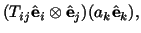 $\displaystyle (T_{ij}\hat\mathbf{e}_i\otimes \hat\mathbf{e}_j)(a_k\hat\mathbf{e}_k),$