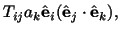 $\displaystyle T_{ij}a_k\hat\mathbf{e}_i (\hat\mathbf{e}_j\cdot\hat\mathbf{e}_k),$