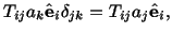 $\displaystyle T_{ij}a_k\hat\mathbf{e}_i\delta_{jk} = T_{ij}a_j \hat \mathbf{e}_i,$