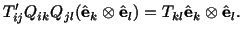 $\displaystyle T^\prime_{ij} Q_{ik}Q_{jl}(\hat\mathbf{e}_k\otimes \hat\mathbf{e}_l) = T_{kl}\hat\mathbf{e}_k\otimes \hat\mathbf{e}_l .$