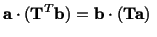 $\displaystyle \mathbf{a}\cdot (\mathbf{T}^T\mathbf{b}) = \mathbf{b}\cdot (\mathbf{T}\mathbf{a})\ $