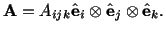 $\displaystyle \mathbf{A} = A_{ijk}\hat\mathbf{e}_i\otimes\hat\mathbf{e}_j\otimes\hat\mathbf{e}_k.$