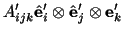 $\displaystyle A^\prime_{ijk}\hat\mathbf{e}^\prime_i\otimes \hat\mathbf{e}^\prime_j\otimes \mathbf{e}^\prime_k$