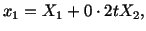 $\displaystyle x_1 = X_1 + 0 \cdot 2tX_2,$