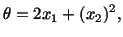 $\displaystyle \theta = 2x_1 + (x_2)^2, \nonumber$