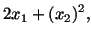 $\displaystyle 2x_1 + (x_2)^2,$