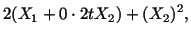 $\displaystyle 2(X_1 + 0\cdot 2tX_2) + (X_2)^2,$