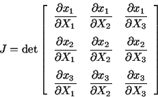 \begin{equation*}J = {\rm det}\left[\begin{array}{ccc}\displaystyle\frac{\partia...
... \displaystyle\frac{\partial x_3}{\partial X_3}\end{array}\right]\end{equation*}