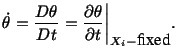 $\displaystyle \dot\theta = \frac{D\theta}{Dt} = \frac{\partial \theta}{\partial t}\bigg\vert _{X_i - \mbox{fixed}}.$