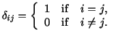 $\displaystyle \delta_{ij} = \left\{\begin{array}{lll}1 & {\rm if} & i=j,\\  0 & {\rm if} & i \ne j.\end{array}\right.$