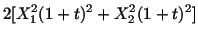 $\displaystyle 2 [X^2_1 (1 + t)^2 + X^2_2(1 + t)^2]$