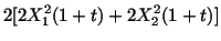 $\displaystyle 2[2X^2_1(1 + t) + 2X^2_2(1 + t)]$