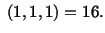 $\displaystyle \ (1,1,1) = 16.$