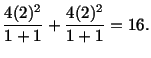 $\displaystyle \frac{4(2)^2}{1 + 1} + \frac{4(2)^2}{1 + 1} = 16.$