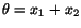 $ \theta = x_1 + x_2$