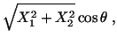 $\displaystyle \sqrt{X^2_1 + X^2_2}\cos\theta\ ,$