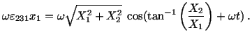 $\displaystyle \omega\varepsilon_{231} x_1 = \omega\sqrt{X^2_1 + X^2_2}\ \cos (\tan^{-1}\left(\frac{X_2}{X_1}\right) + \omega t)\ .$