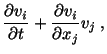 $\displaystyle \frac{\partial v_i}{\partial t} + \frac{\partial v_i}{\partial x_j} v_j\ ,$