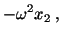 $\displaystyle -\omega^2x_2\ ,$