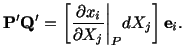 $\displaystyle \mathbf{P}^\prime\mathbf{Q}^\prime = \left[\frac{\partial x_i}{\partial X_j}\bigg\vert _P dX_j\right]\mathbf{e}_i.$