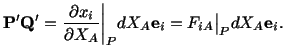 $\displaystyle \mathbf{P}^\prime\mathbf{Q}^\prime = \frac{\partial x_i}{\partial X_A}\bigg\vert _PdX_A \mathbf{e}_i = F_{iA}\big\vert _PdX_A\mathbf{e}_i.$