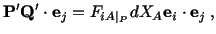 $\displaystyle \mathbf{P}^\prime\mathbf{Q}^\prime \cdot\mathbf{e}_j = F_{iA\vert _P}dX_A\mathbf{e}_i \cdot\mathbf{e}_j\ ,$