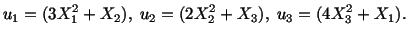 $\displaystyle u_1 = (3X^2_1 + X_2),\ u_2 = (2X^2_2 + X_3),\ u_3 = (4X^2_3 + X_1).$