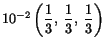 $ 10^{-2}\left(\displaystyle\frac{1}{3},\ \frac{1}{3},\ \frac{1}{3}\right)$