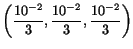 $ \displaystyle\left(\frac{10^{-2}}{3},\frac{10^{-2}}{3},\frac{10^{-2}}{3}\right
)$