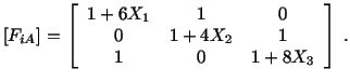 $\displaystyle \left[F_{iA}\right] =\left[\begin{array}{ccc}1 + 6X_1 & 1 & 0\\  0 & 1 + 4X_2 & 1\\  1 & 0 & 1 + 8X_3\end{array}\right]\ .$