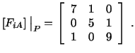 $\displaystyle \left[F_{iA}\right]\big\vert _P = \left[\begin{array}{ccc} 7 & 1 & 0\\  0 & 5 & 1\\  1 & 0 & 9\end{array}\right]\ .$