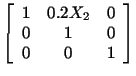 $\displaystyle \left[\begin{array}{ccc}1 & 0.2X_2 & 0\\ 0 & 1 & 0\\ 0 & 0 & 1\end{array}\right]$