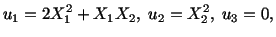 $\displaystyle u_1 = 2X^2_1 + X_1X_2,\ u_2 = X^2_2,\ u_3 = 0,$