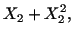 $\displaystyle X_2 + X^2_2,$