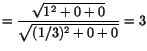 $ =\displaystyle\frac{\sqrt{ 1^2+0+0}}{\sqrt{(1/3)^2 + 0+0}} = 3$