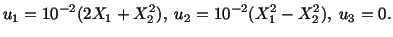 $\displaystyle u_1 = 10^{-2}(2X_1 + X^2_2),\ u_2 = 10^{-2}(X^2_1 - X^2_2), \ u_3 = 0.$