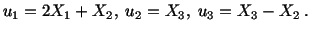 $\displaystyle u_1 = 2X_1 + X_2,\ u_2 = X_3,\ u_3 = X_3 - X_2\ .$