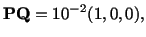 $\displaystyle \mathbf{P}\mathbf{Q} = 10^{-2}(1,0,0),$