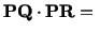 $\displaystyle \mathbf{P}\mathbf{Q}\cdot\mathbf{P}\mathbf{R} =\ $