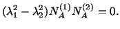 $\displaystyle (\lambda^2_1 - \lambda^2_2) N^{(1)}_AN^{(2)}_A = 0.$