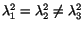 $ \lambda^2_1 = \lambda^2_2 \ne \lambda^2_3$